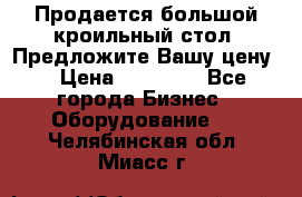 Продается большой кроильный стол. Предложите Вашу цену! › Цена ­ 15 000 - Все города Бизнес » Оборудование   . Челябинская обл.,Миасс г.